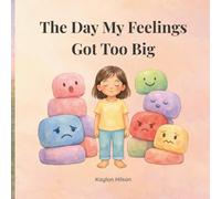 The Day My Feelings Got Too Big (Big Feelings, Little Hearts)
