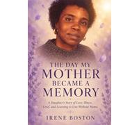 THE DAY MY MOTHER BECAME A MEMORY: A Daughter’s Story of Love, Illness, Family, Grief, Survival, and Learning to Live Without Mama