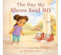 The Day My Shoes Said NO: A Silly Story About Big Feelings