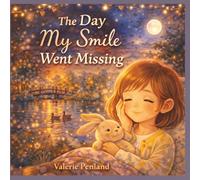 The Day My Smile Went Missing: A tender children's story about sadness, small joys, and finding your way back to light