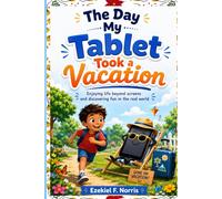 The Day My Tablet Took a Vacation: Enjoying life beyond screens and discovering fun in the real world