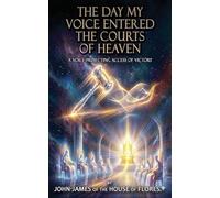 The Day My Voice Entered the Courts of Heaven: A Throne Bound Decree of Dominion and Deliverance, A Kingdom Mandate That Ends Cycles and Commands Realms
