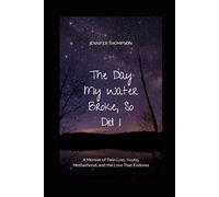 The Day My Water Broke, So Did I: A Memoir of Twin Loss, Young Motherhood, and the Love That Endures