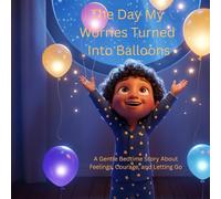 The Day My Worries Turned Into Balloons: A Gentle Bedtime Story About Feelings, Courage, and Letting Go