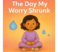 The Day My Worry Shrunk: A gentle story about calming anxiety and big feelings (The feeling series)