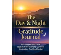 The Day & Night Gratitude Journal: Morning Prompts and Nightly Reflections to Cultivate a Positive Mindset