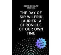 The Day of Sir Wilfrid Laurier: A Chronicle of Our Own Time