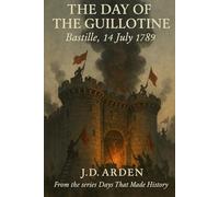 The Day of The Guillotine: Bastille, 14 July 1789 (Days That Made History)