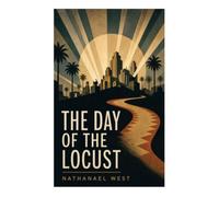 The Day of the Locust: A Dark Satire of 1930s Hollywood, Failed Dreams, Mass Spectacle, and Depression-Era Rage