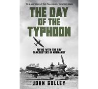 The Day of the Typhoon: Flying with the Royal Air Force Tankbusters in Normandy (Untold Stories of WWII Aerial Warfare)