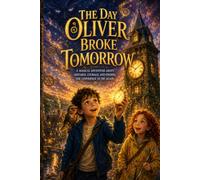 THE DAY OLIVER BROKE TOMORROW: A Magical Adventure About Mistakes, Courage, and Finding the Confidence to Try Again.