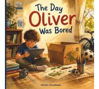 The Day Oliver Was Bored: A Children's Story About Imagination, Creativity and Finding Adventure Beyond Screens