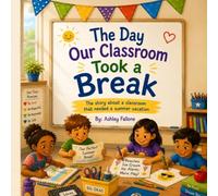 The Day Our Classroom Took a Break: The story about a classroom that needed a summer vacation