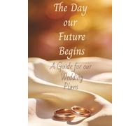 The Day our Future Begins: A Guide for our Wedding Plans
