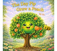 The Day Pip Grew a Peach: A Heartwarming Story About Growth, Patience, and Believing in Yourself (Pip’s Growing Adventures)