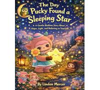 The Day Pucky Found a Sleeping Star: A Gentle Bedtime Story About Hope, Light, and Believing in Yourself