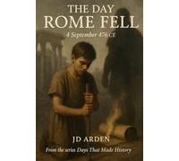 The Day Rome Fell: 4 September 476 CE (Days That Made History)