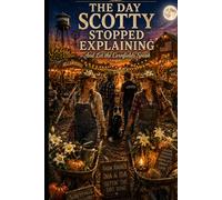 THE DAY SCOTTY STOPPED EXPLAINING: And Let the Cornfields Speak (Scottyville Stories)