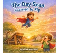 The Day Sean Learned to Fly: A Story About Never Giving Up: 1 (The Adventures of Sean and Chad)