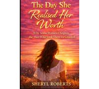 The Day She Realised Her Worth: Why Some Women Outgrow the Men Who Took Them for Granted (The Toxic Relationship Series)