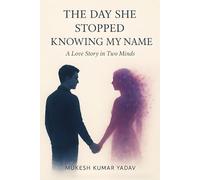 THE DAY SHE STOPPED KNOWING MY NAME: A Love Story in Two Minds