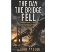 The Day the Bridge Fell: Engineering, Trust, Collapse, and the Fragile Structures We Rely On