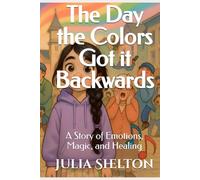 The Day the Colors Got it Backwards: A Story of Emotions, Magic, and Healing (The Colorful Adventures of Nico)