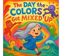 The Day the Colors Got Mixed Up: A Whimsical Story About Friendship, Diversity, and Being Yourself