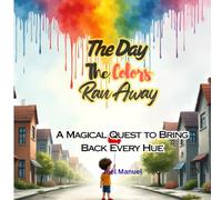 The Day the Colors Ran Away: A Magical Quest to Bring Back Every Hue