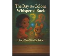 The Day the Colors Whispered Back: A Story Time With Ms. Erica™ Book Edition