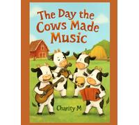 The Day the Cows Made Music: A story of moos, friends, and one very noisy farm.