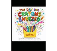 The Day the Crayons Sneezed Achoo!: The funniest way to learn about colors.