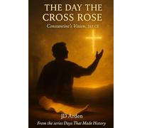 The Day the Cross Rose: Constantine's Vision, 312 CE (Days That Made History)