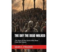THE DAY THE DEAD WALKED: The Story of the Saints Who Rose From the Graves