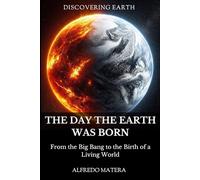 The Day The Earth Was Born: From the Big Bang to the Birth of a Living World (Discovering Earth)
