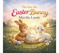 The Day the Easter Bunny Met the Lamb: A Sweet Easter Story About Jesus, the Empty Tomb, and the Greatest Gift of All