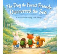 The Day the Forest Friends Discovered the Sea: A story about trying new things