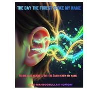 THE DAY THE FOREST SPOKE MY NAME: No one else heard it, But the Earth knew my name