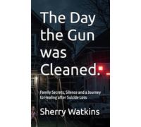 The Day the Gun was Cleaned.: Family Secrets, Silence and a Journey to Healing.