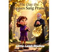 The Day the Leaves Sang Praise: A Thanksgiving Tale of Wonder, Worship, and Gratitude (Faith-Filled Fall & Thanksgiving Series)