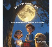 The Day The Moon Got Stuck: A Bed Time Adventure About Friendship And Teamwork