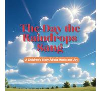The Day the Raindrops Sang: A Children's Story About Music and Joy