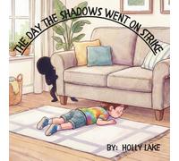 The Day The Shadows Went On Strike: A Story About Noticing The Little Things For Ages 4-6. 8.5x8.5inches. 35 colorfully illustrated pages.