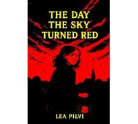 The Day the Sky Turned Red: An epic middle grade adventure of courage and hope