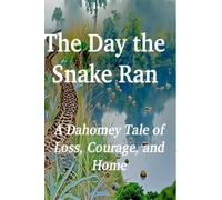The Day the Snake Ran: A Dahomey Tale of Loss, Courage, and Home