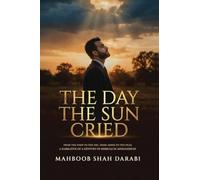 The Day the Sun Cried: From the Whip to the Cry, from Ashes to the Peak, A Narrative of a Century of Misrule in Afghanistan