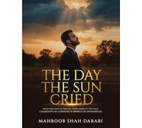 The Day the Sun Cried: From the Whip to the Cry, from Ashes to the Peak, A Narrative of a Century of Misrule in Afghanistan
