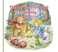 The Day the Toys Went Camping: A Cozy Fun Children’s Picture Book About Friendship, Adventure, and Imagination