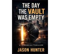 The Day the Vault Was Empty: A Financial Thriller About Money, Power, and the Illusion of Truth. The Perfect Robbery