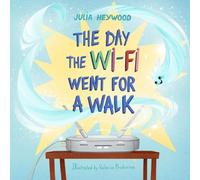 The Day The Wi-Fi Went For A Walk: When the Wi-Fi Goes Away, Will Family Fun Save The Day? A Rhyming Picture Book (Julia Heywood's Rhyming Selection)